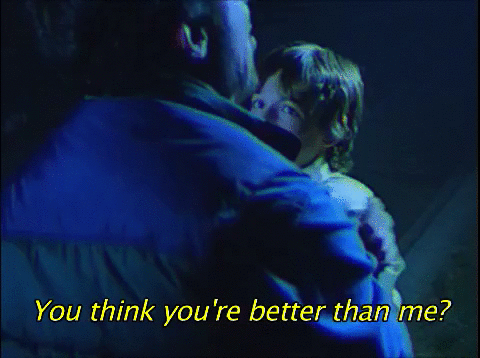 you think you're better than me