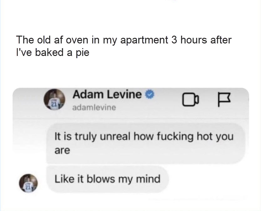 Caption on Adam Levine text saying The old af oven in my apartment 3 hours after I've baked a pie